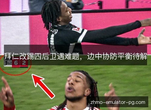 拜仁改踢四后卫遇难题，边中协防平衡待解
